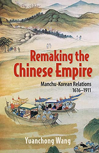 Wang Yuanchong Remaking the Chinese Empire Manchu - Korea Relations
